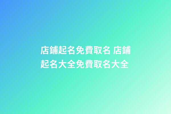 店鋪起名免費取名 店鋪起名大全免費取名大全